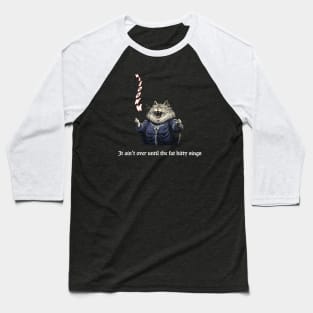 It Ain't Over Until the Fat Kitty Sings Baseball T-Shirt